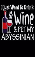 I Just Want to Drink Wine and Pet My Abyssinian