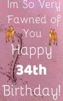 Im So Very Fawned Of You Happy 34th Birthday: Funny 34th Birthday Gift Fawn Pun Journal / Notebook / Diary (6 x 9 - 110 Blank Lined Pages)