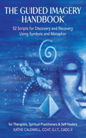 Guided Imagery Handbook: 52 Scripts for Discovery and Recovery Using Symbols and Metaphor