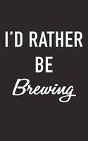I'd Rather Be Brewing: A 6x9 Inch Matte Softcover Journal Notebook with 120 Blank Lined Pages and a Funny Alcohol Loving Beer Drinking Cover Slogan