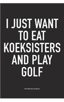 I Just Want to Eat Koeksisters and Play Golf: A 6x9 Inch Matte Softcover Diary Notebook with 120 Blank Lined Pages and a Funny Golfing Cover Slogan