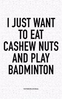 I Just Want to Eat Cashew Nuts and Play Badminton: A 6x9 Inch Matte Softcover Notebook Diary with 120 Blank Lined Pages and a Funny Gaming Sports Cover Slogan