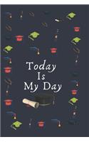 Today Is My Day: Blank Lined Notebook: Fun congratulatory present for graduate and students