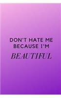 Don't Hate Me Because I'm Beautiful: Funny Notebook Journal Notebook funny gag gift 100 page blank lined college ruled notebook