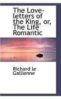 The Love-Letters of the King, Or, the Life Romantic