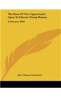 The Door Of New Opportunity Open To Educate Young Women: A Sermon (1891)(English)