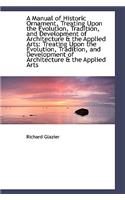 A Manual of Historic Ornament, Treating Upon the Evolution, Tradition, and Development of Architectu