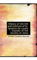History of the Life and Institute of St. Ignatius de Loyola: Founder of the Society of Jesus(English)