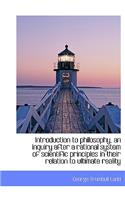Introduction to Philosophy, an Inquiry After a Rational System of Scientific Principles in Their Rel