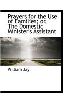 Prayers for the Use of Families; Or, the Domestic Minister's Assistant