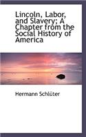 Lincoln, Labor, and Slavery; A Chapter from the Social History of America