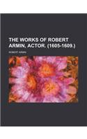 The Works of Robert Armin, Actor. (1605-1609.)