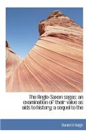 The Anglo-Saxon Sagas; An Examination of Their Value as AIDS to History; A Sequel to the: (English)