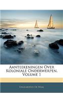 Aanteekeningen Over Koloniale Onderwerpen, Volume 1