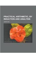 Practical Arithmetic, by Induction and Analysis: (English)