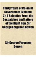 Thirty Years of Colonial Government Volume 2; A Selection from the Despatches and Letters of the Right Hon. Sir George Ferguson Bowen