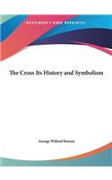 The Cross Its History and Symbolism: (English)