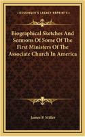 Biographical Sketches and Sermons of Some of the First Ministers of the Associate Church in America