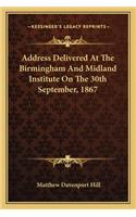 Address Delivered At The Birmingham And Midland Institute On The 30th September, 1867