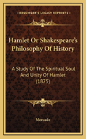 Hamlet or Shakespeare's Philosophy of History: A Study of the Spiritual Soul and Unity of Hamlet (1875)