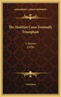 The Abolition Cause Eventually Triumphant: A Sermon (1836)