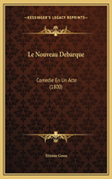 Le Nouveau Debarque: Comedie En Un Acte (1800)