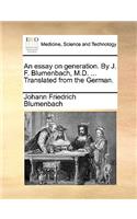 An Essay on Generation. by J. F. Blumenbach, M.D. ... Translated from the German.