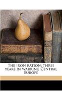 The Iron Ration; Three Years in Warring Central Europe