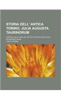 Storia Dell' Antica Torino, Julia Augusta Taurinorum; Scritta Sulla Fede de' Vetusti Autori E Delle Sue Iscrizioni E Mura: (English)