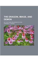 The Dragon, Image, and Demon; Or, the Three Religions of China