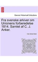 Fra Svenske Arkiver Om Unionens Forberedelse 1814. Samlet AF C. J. Anker.