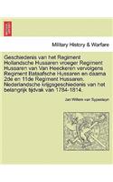 Geschiedenis Van Het Regiment Hollandsche Hussaren Vroeger Regiment Hussaren Van Van Heeckeren Vervolgens Regiment Bataafsche Hussaren En Daarna 2de En 11de Regiment Hussaren. Nederlandsche Krijgsgeschiedenis Van Het Belangrijk Tijdvak Van 1784-181