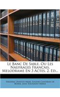 Le Banc de Sable, Ou Les Naufrages Francais, Melodrame En 3 Actes. 2. Ed...