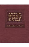 Histoire Des R Evolutions de Sulede Et de Portugal...