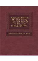 Papers Read Before the Club During the First Year of Its Existence Ending Apr.1884...