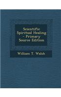 Scientific Spiritual Healing - Primary Source Edition