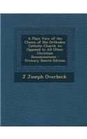 A Plain View of the Claims of the Orthodox Catholic Church as Opposed to All Other Christian Denominations