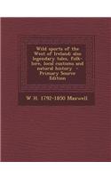 Wild Sports of the West of Ireland; Also Legendary Tales, Folk-Lore, Local Customs and Natural History - Primary Source Edition