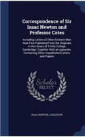 Correspondence of Sir Isaac Newton and Professor Cotes: Including Letters of Other Eminent Men Now First Published From the Originals in the Library of Trinity College, Cambridge; Together With an Appendi