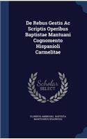 De Rebus Gestis Ac Scriptis Operibus Baptistae Mantuani Cognomento Hispanioli Carmelitae