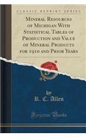 Mineral Resources of Michigan with Statistical Tables of Production and Value of Mineral Products for 1910 and Prior Years (Classic Reprint)