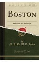 Boston: The Place and the People (Classic Reprint): The Place and the People (Classic Reprint)