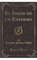 El Idilio de Un Enfermo (Classic Reprint): (Spanish)