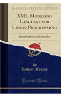 XML Modeling Language for Linear Programming: Specification and Examples (Classic Reprint)