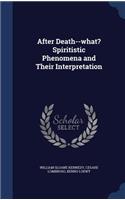 After Death--what? Spiritistic Phenomena and Their Interpretation