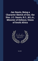 Jan Smuts, Being a Character Sketch of Gen. the Hon. J.C. Smuts, K.C., M.L.A., Minister of Defence, Union of South Africa