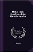 Mediæ Noctis Consilium... Brian Mac Gilla-meidhre