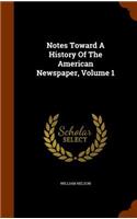Notes Toward A History Of The American Newspaper, Volume 1