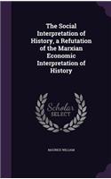 The Social Interpretation of History, a Refutation of the Marxian Economic Interpretation of History