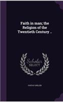 Faith in man; the Religion of the Twentieth Century ..: (English)